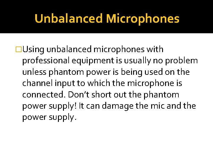 Unbalanced Microphones �Using unbalanced microphones with professional equipment is usually no problem unless phantom