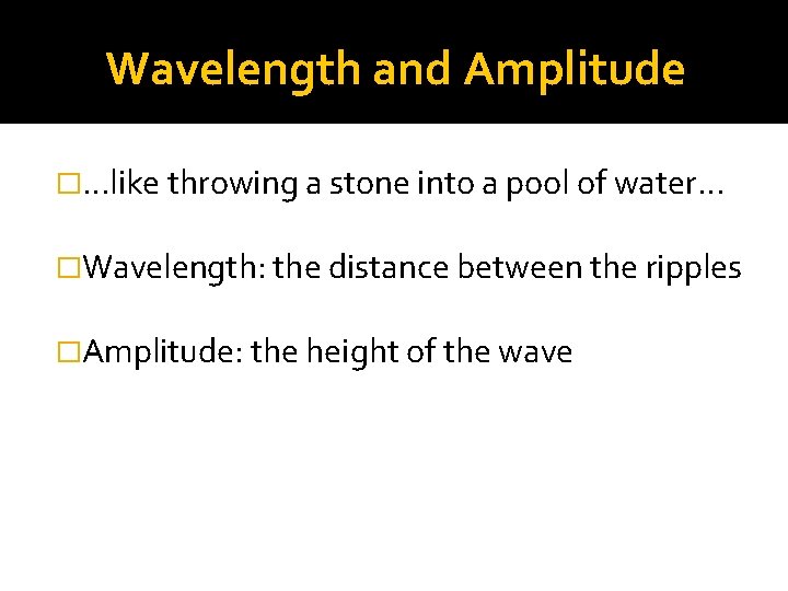 Wavelength and Amplitude �. . . like throwing a stone into a pool of