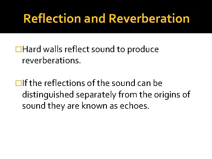 Reflection and Reverberation �Hard walls reflect sound to produce reverberations. �If the reflections of