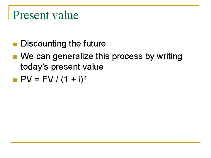 Present value n n n Discounting the future We can generalize this process by
