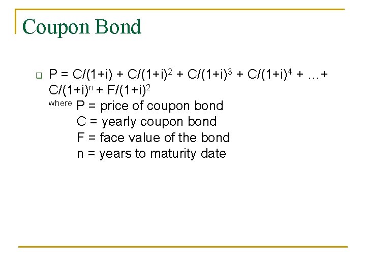 Coupon Bond q P = C/(1+i) + C/(1+i)2 + C/(1+i)3 + C/(1+i)4 + …+