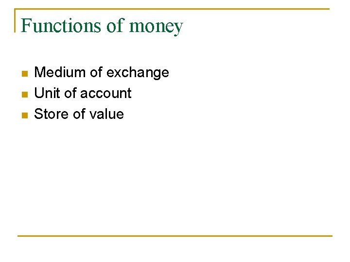 Functions of money n n n Medium of exchange Unit of account Store of