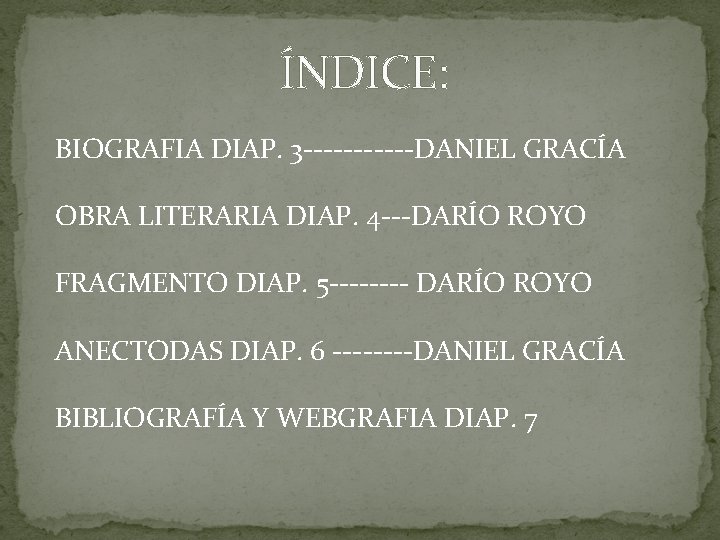 ÍNDICE: BIOGRAFIA DIAP. 3 ------DANIEL GRACÍA OBRA LITERARIA DIAP. 4 ---DARÍO ROYO FRAGMENTO DIAP.