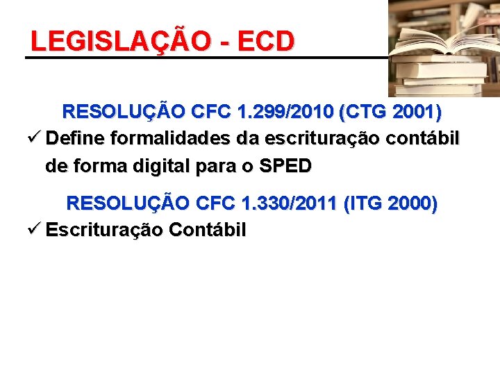 LEGISLAÇÃO - ECD RESOLUÇÃO CFC 1. 299/2010 (CTG 2001) ü Define formalidades da escrituração