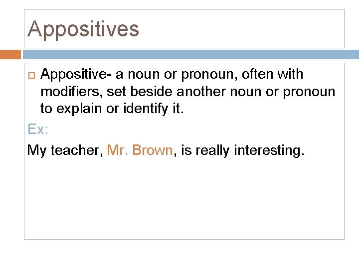 Appositives Appositive- a noun or pronoun, often with modifiers, set beside another noun or