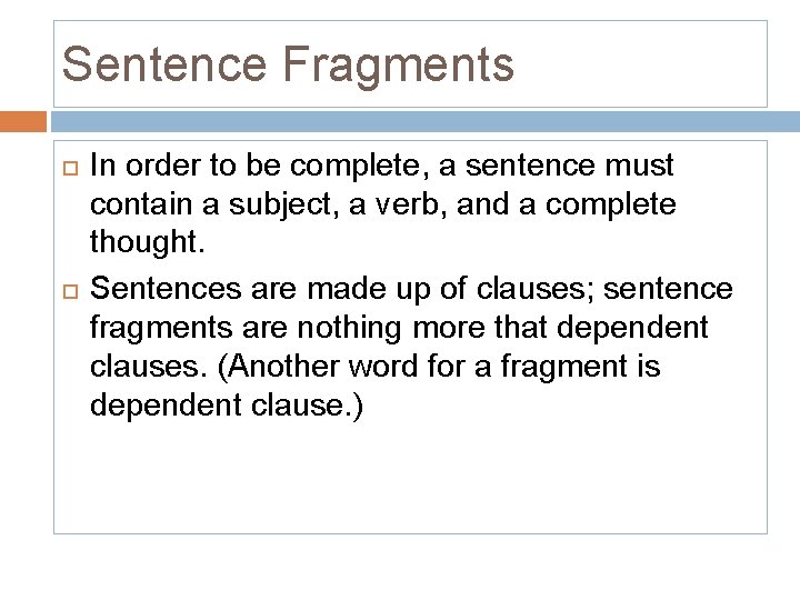 Sentence Fragments In order to be complete, a sentence must contain a subject, a