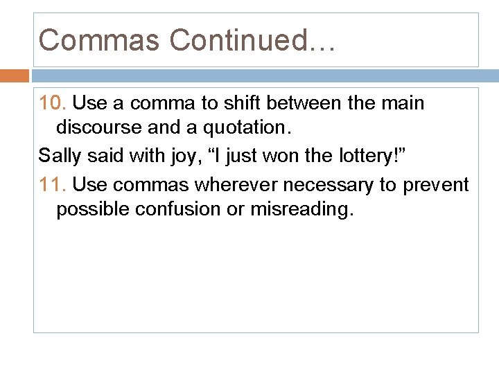 Commas Continued… 10. Use a comma to shift between the main discourse and a