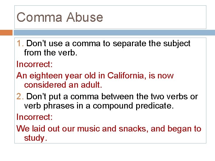 Comma Abuse 1. Don’t use a comma to separate the subject from the verb.