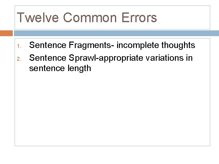 Twelve Common Errors 1. 2. Sentence Fragments- incomplete thoughts Sentence Sprawl-appropriate variations in sentence