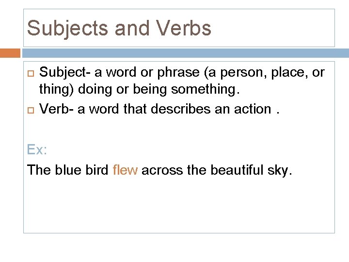 Subjects and Verbs Subject- a word or phrase (a person, place, or thing) doing