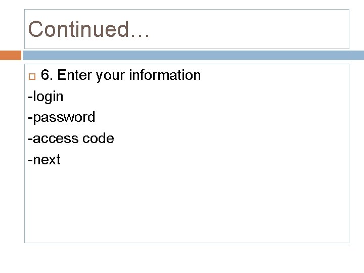 Continued… 6. Enter your information -login -password -access code -next 