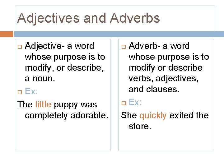 Adjectives and Adverbs Adjective- a word whose purpose is to modify, or describe, a