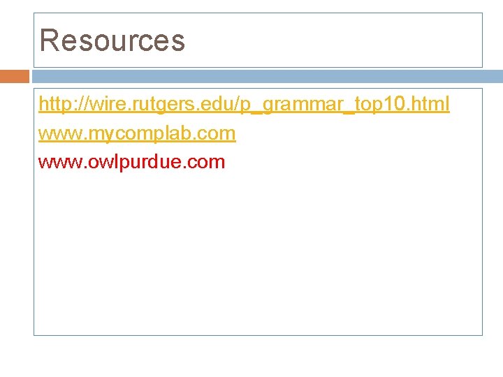 Resources http: //wire. rutgers. edu/p_grammar_top 10. html www. mycomplab. com www. owlpurdue. com 