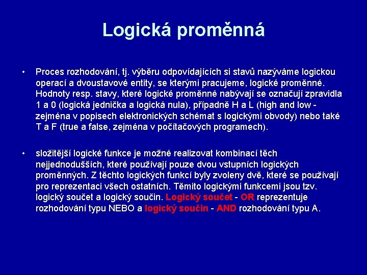 Logická proměnná • Proces rozhodování, tj. výběru odpovídajících si stavů nazýváme logickou operací a