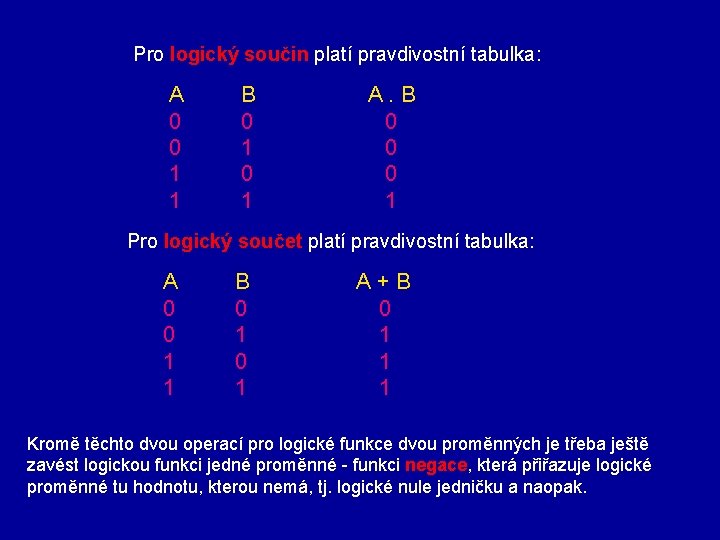 Pro logický součin platí pravdivostní tabulka: A 0 0 1 1 B 0 1