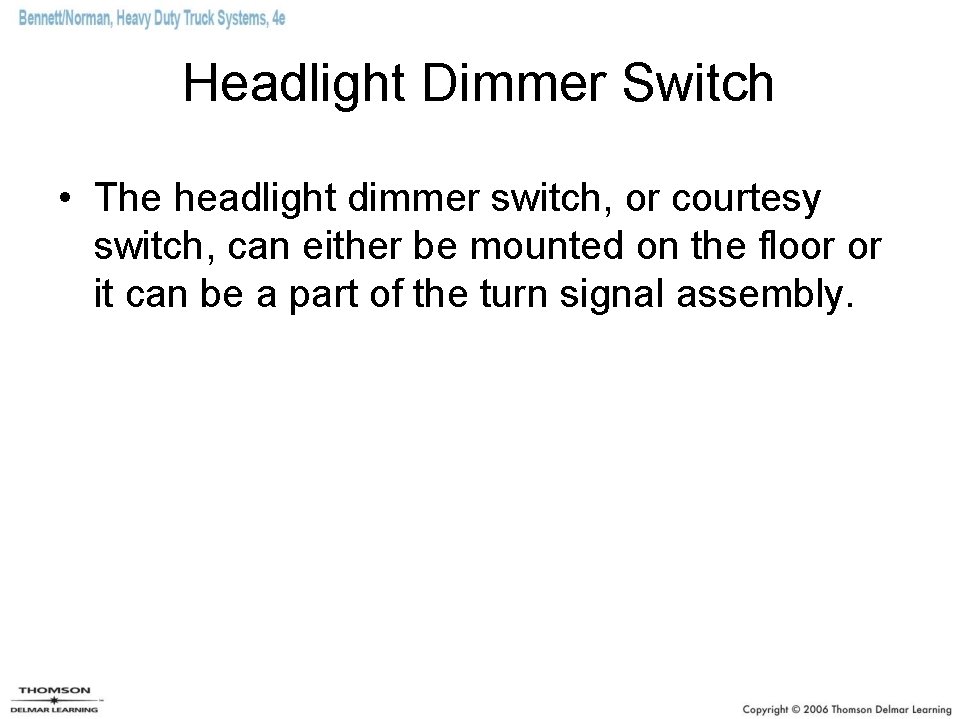 Headlight Dimmer Switch • The headlight dimmer switch, or courtesy switch, can either be