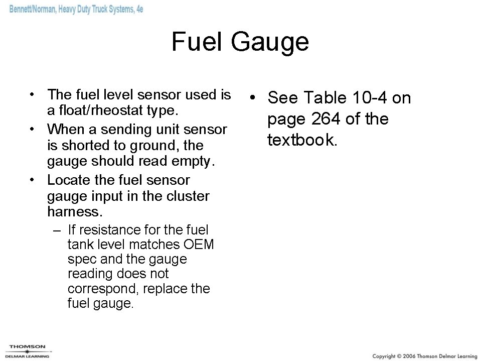 Fuel Gauge • The fuel level sensor used is a float/rheostat type. • When