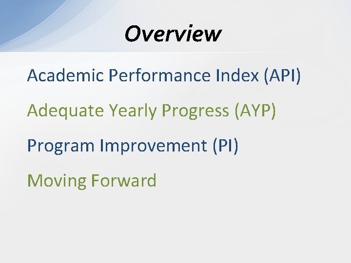 Overview Academic Performance Index (API) Adequate Yearly Progress (AYP) Program Improvement (PI) Moving Forward