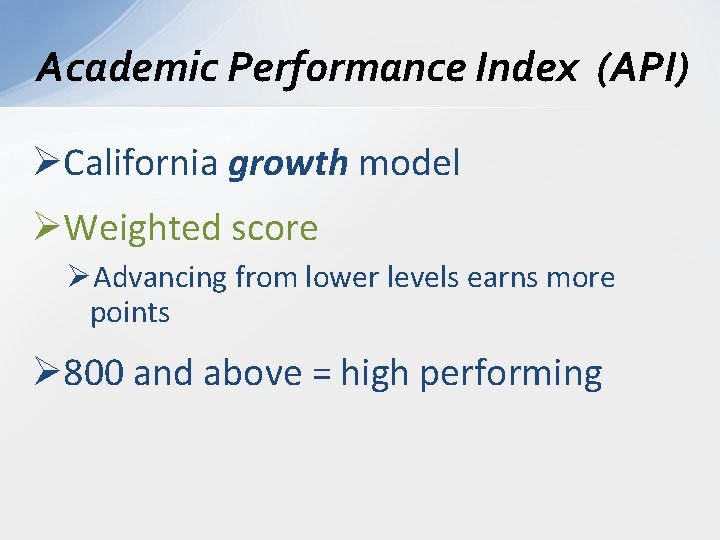 Academic Performance Index (API) ØCalifornia growth model ØWeighted score ØAdvancing from lower levels earns