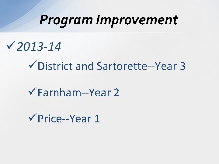 Program Improvement ü 2013 -14 üDistrict and Sartorette--Year 3 üFarnham--Year 2 üPrice--Year 1 