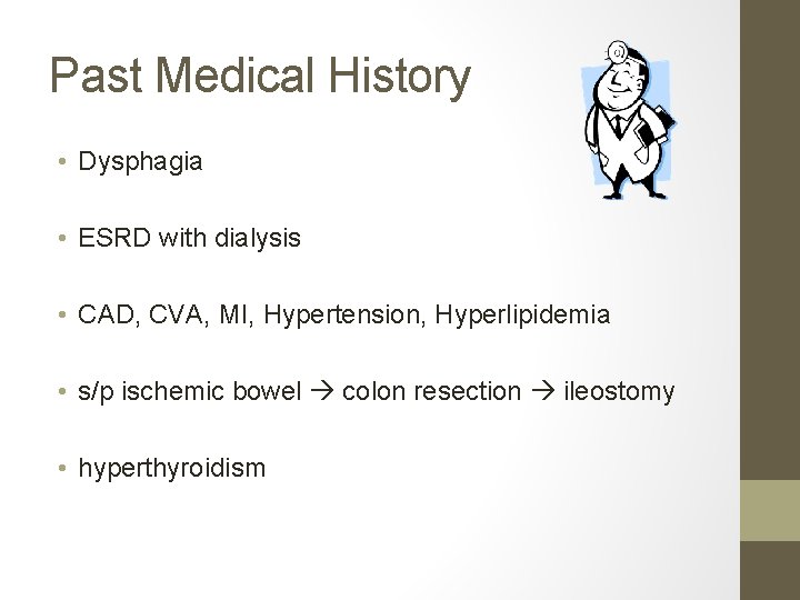 Past Medical History • Dysphagia • ESRD with dialysis • CAD, CVA, MI, Hypertension,