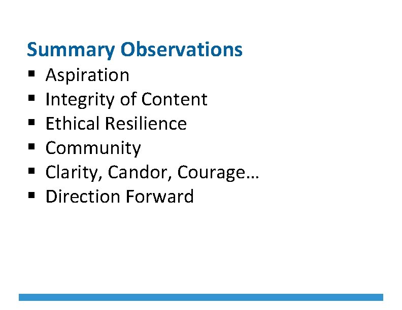 Summary Observations § § § Aspiration Integrity of Content Ethical Resilience Community Clarity, Candor,