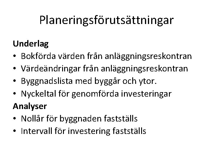 Planeringsförutsättningar Underlag • Bokförda värden från anläggningsreskontran • Värdeändringar från anläggningsreskontran • Byggnadslista med