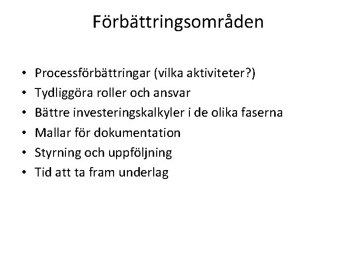 Förbättringsområden • • • Processförbättringar (vilka aktiviteter? ) Tydliggöra roller och ansvar Bättre investeringskalkyler