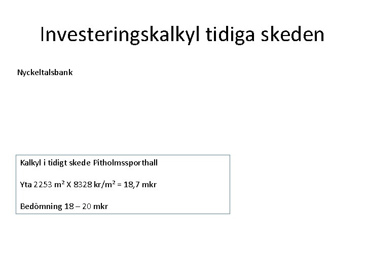 Investeringskalkyl tidiga skeden Nyckeltalsbank Kalkyl i tidigt skede Pitholmssporthall Yta 2253 m² X 8328