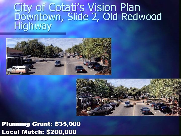 City of Cotati’s Vision Plan Downtown, Slide 2, Old Redwood Highway Planning Grant: $35,