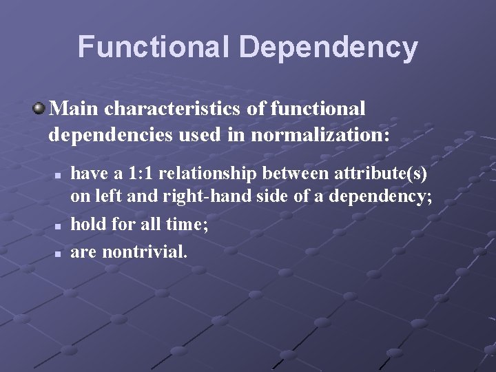 Functional Dependency Main characteristics of functional dependencies used in normalization: n n n have