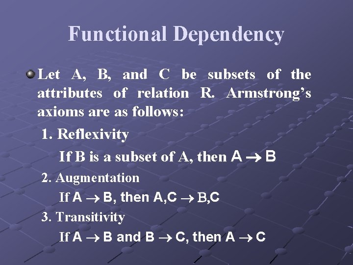 Functional Dependency Let A, B, and C be subsets of the attributes of relation