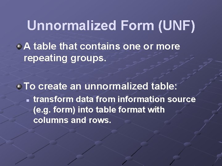 Unnormalized Form (UNF) A table that contains one or more repeating groups. To create Unnormalized Form (UNF) A table that contains one or more repeating groups. To create