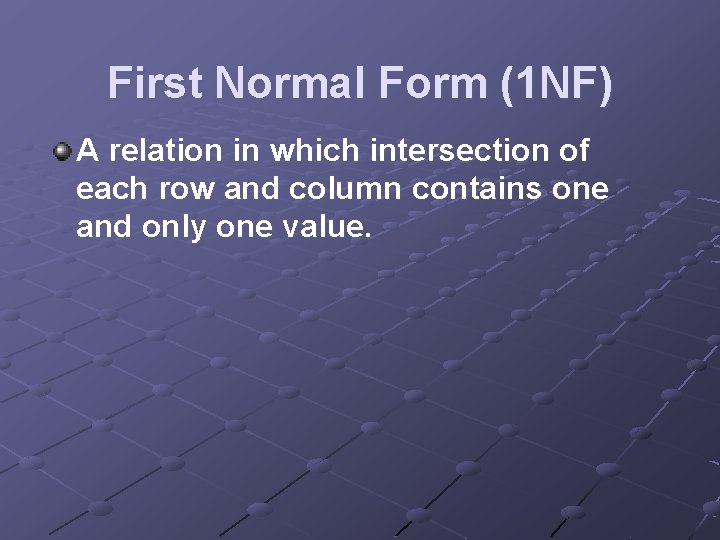 First Normal Form (1 NF) A relation in which intersection of each row and First Normal Form (1 NF) A relation in which intersection of each row and