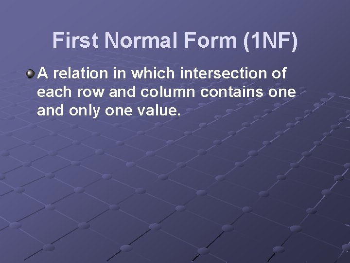 First Normal Form (1 NF) A relation in which intersection of each row and