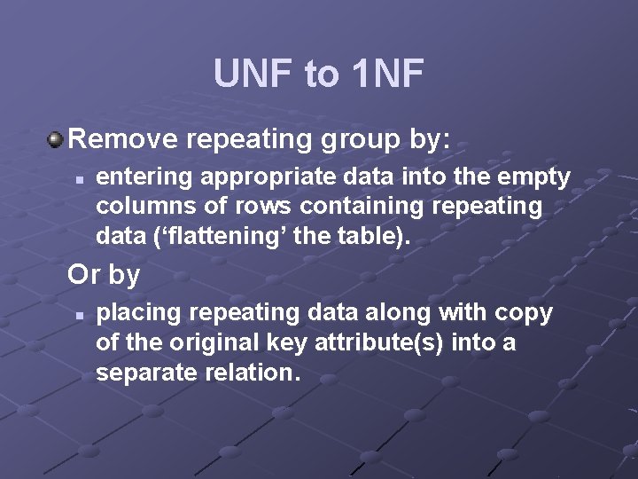 UNF to 1 NF Remove repeating group by: n entering appropriate data into the UNF to 1 NF Remove repeating group by: n entering appropriate data into the