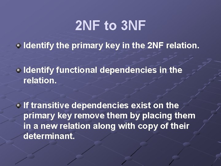 2 NF to 3 NF Identify the primary key in the 2 NF relation. 2 NF to 3 NF Identify the primary key in the 2 NF relation.