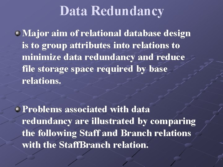 Data Redundancy Major aim of relational database design is to group attributes into relations