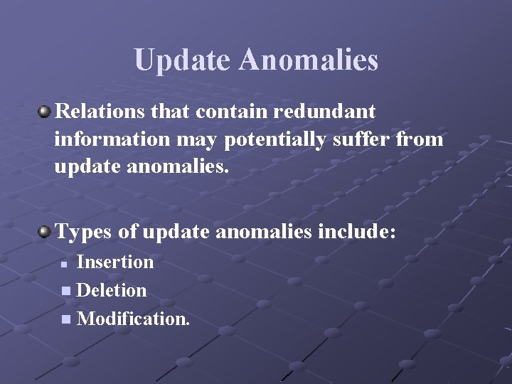 Update Anomalies Relations that contain redundant information may potentially suffer from update anomalies. Types