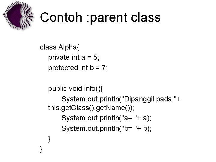 Contoh : parent class Alpha{ private int a = 5; protected int b =