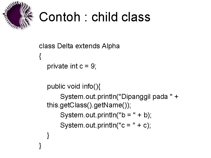 Contoh : child class Delta extends Alpha { private int c = 9; public