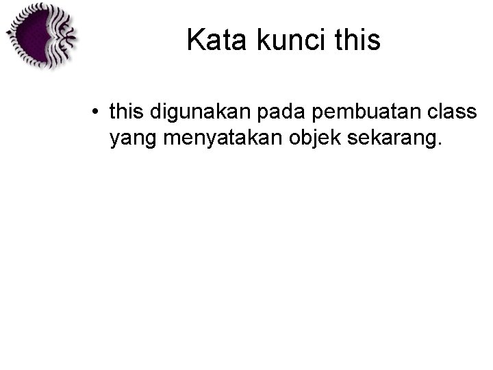 Kata kunci this • this digunakan pada pembuatan class yang menyatakan objek sekarang. 