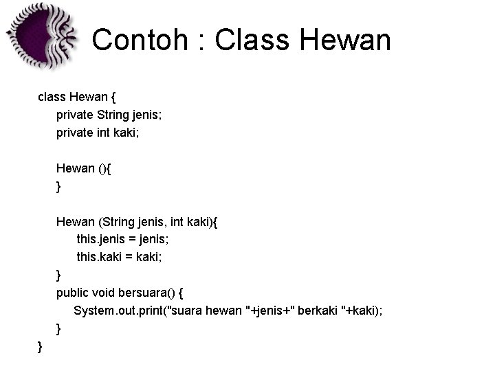 Contoh : Class Hewan class Hewan { private String jenis; private int kaki; Hewan