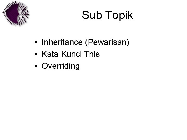 Sub Topik • Inheritance (Pewarisan) • Kata Kunci This • Overriding 
