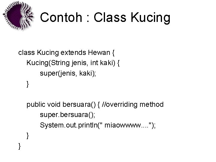 Contoh : Class Kucing class Kucing extends Hewan { Kucing(String jenis, int kaki) {