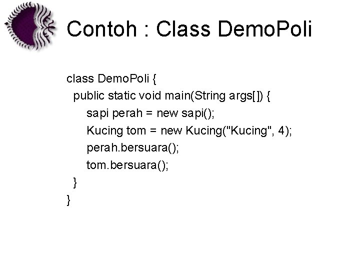 Contoh : Class Demo. Poli class Demo. Poli { public static void main(String args[])