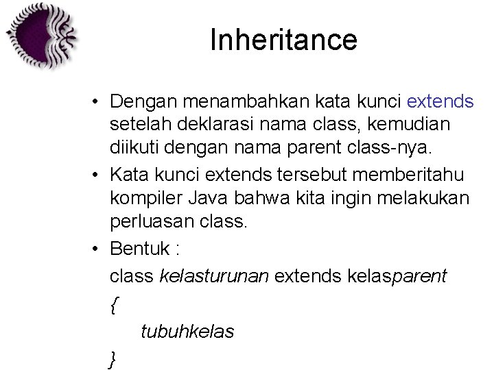 Inheritance • Dengan menambahkan kata kunci extends setelah deklarasi nama class, kemudian diikuti dengan
