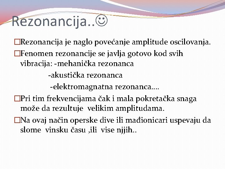 Rezonancija. . �Rezonancija je naglo povećanje amplitude oscilovanja. �Fenomen rezonancije se javlja gotovo kod