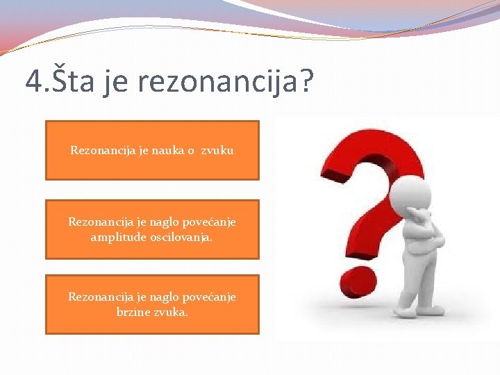 4. Šta je rezonancija? Rezonancija je nauka o zvuku Rezonancija je naglo povećanje amplitude