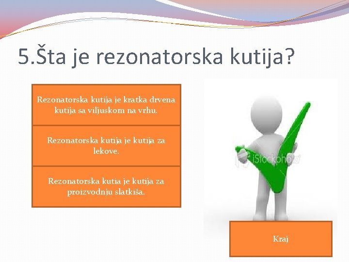 5. Šta je rezonatorska kutija? Rezonatorska kutija je kratka drvena kutija sa viljuskom na